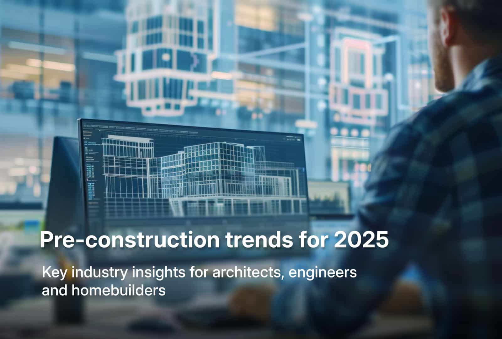 PRE-CONSTRUCTION TRENDS FOR 2026: KEY INDUSTRY INSIGHTS FOR ARCHITECTS, ENGINEERS AND HOMEBUILDERS