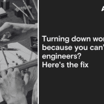 turning down work because you cant find engineers heres the fix